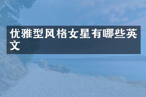 优雅型风格女星有哪些英文