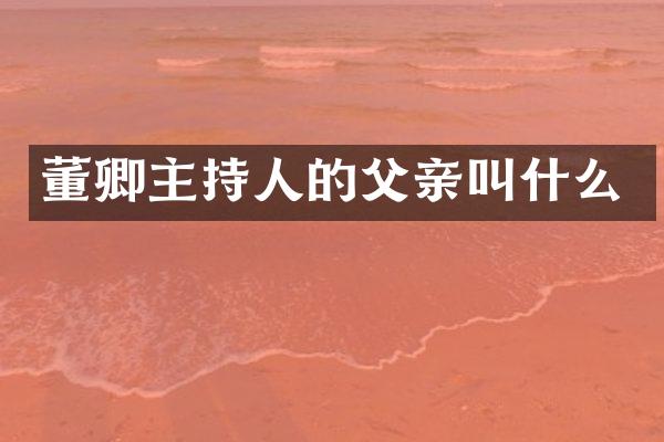 董卿主持人的父亲叫什么