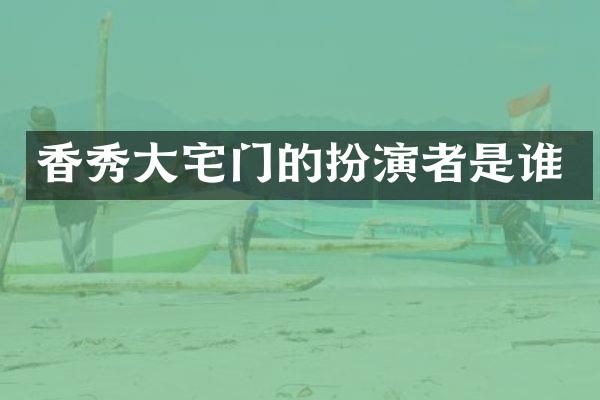 香秀大宅门的扮演者是谁
