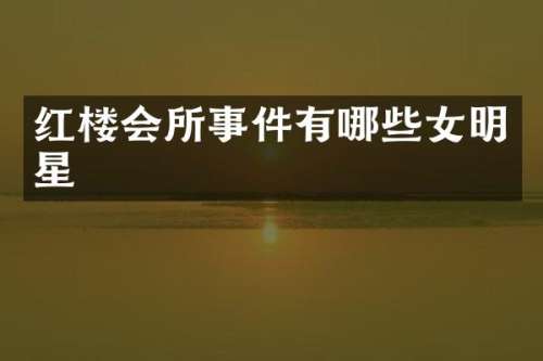 红楼会所事件有哪些女明星