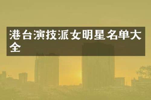 港台演技派女明星名单大全
