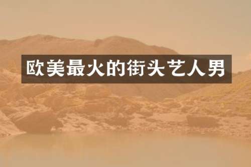 欧美最火的街头艺人男