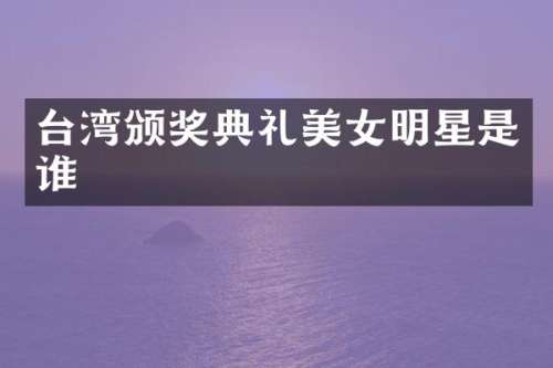 台湾颁奖典礼明星是谁