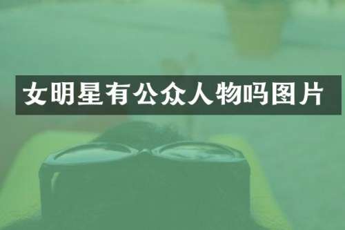 女明星有公众人物吗图片