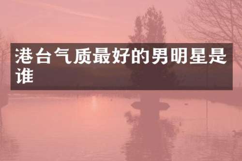 港台气质最好的男明星是谁