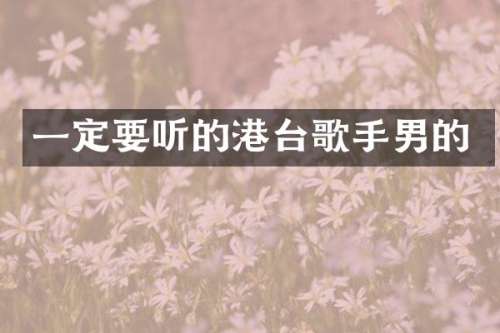 一定要听的港台歌手男的