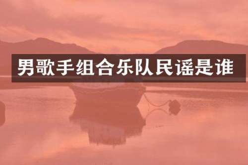男歌手组合乐队民谣是谁