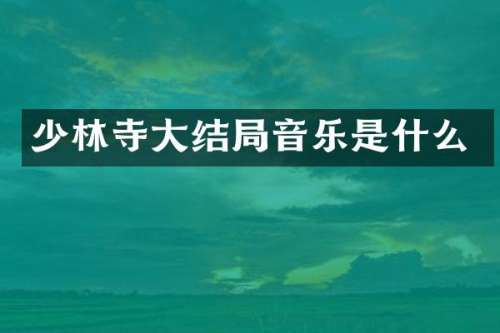 少林寺大结局音乐是什么