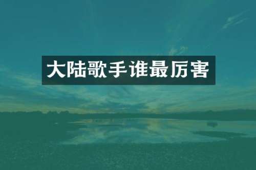 大陆歌手谁最厉害