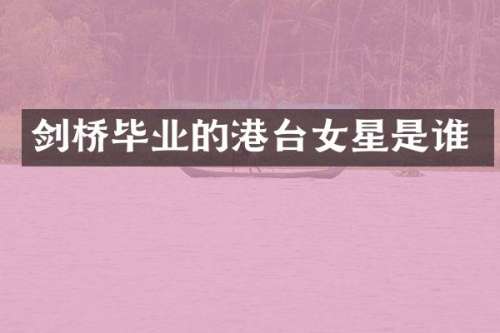 剑桥毕业的港台女星是谁