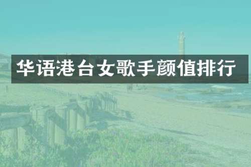 华语港台女歌手颜值排行