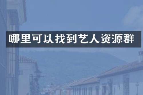 哪里可以找到艺人资源群