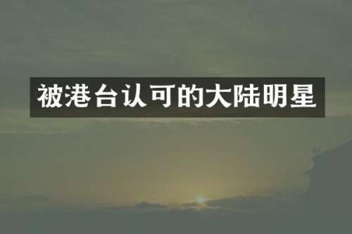 被港台认可的大陆明星