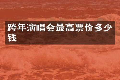 跨年演唱会最高票价多少钱