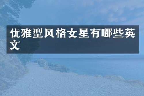 优雅型风格女星有哪些英文