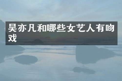 吴亦凡和哪些女艺人有