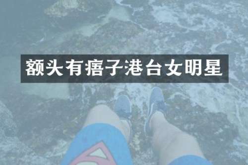 额头有痦子港台女明星