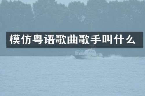 模仿粤语歌曲歌手叫什么