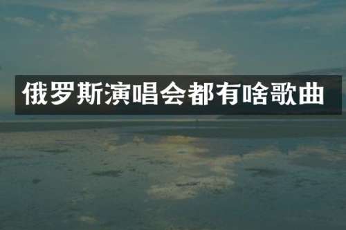 俄罗斯演唱会都有啥歌曲