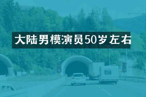 大陆男模演员50岁左右