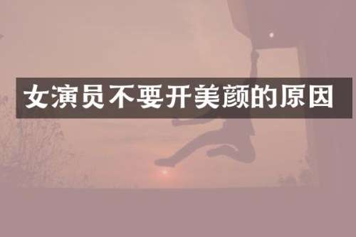 女演员不要开美颜的原因