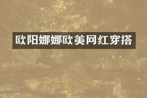 欧阳娜娜欧美网红穿搭