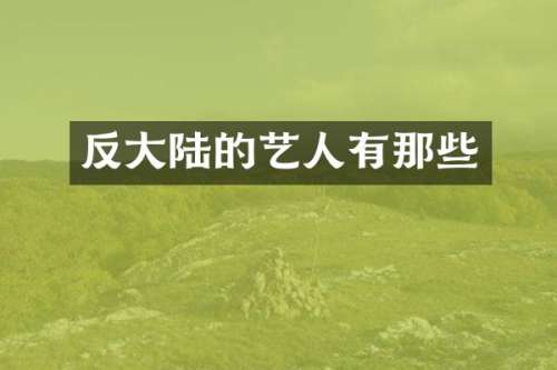 反大陆的艺人有那些
