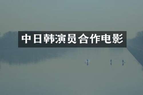 中日韩演员合作电影
