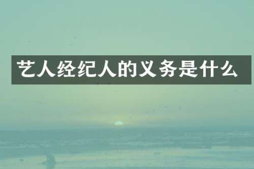 艺人经纪人的义务是什么
