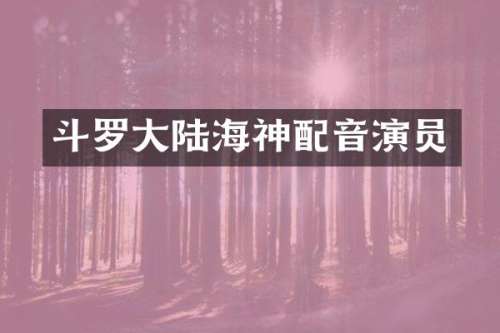 斗罗大陆海神配音演员