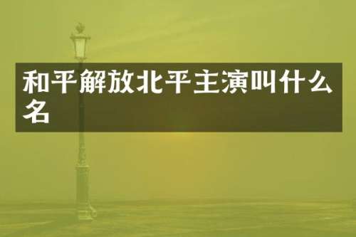 和平解放北平主演叫什么名
