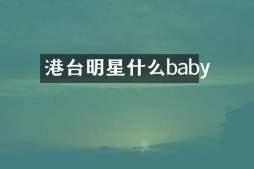 港台明星什么baby