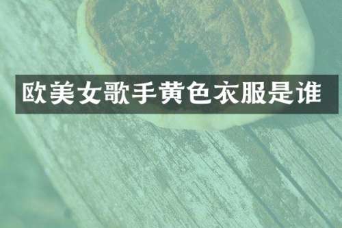 欧歌手黄色衣服是谁