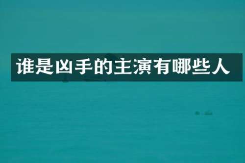 谁是凶手的主演有哪些人