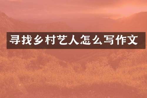 寻找乡村艺人怎么写作文