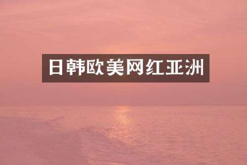 日韩欧美网红亚洲