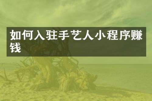 如何入驻手艺人小程序赚钱
