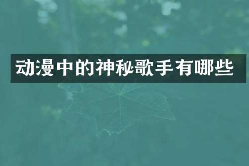 动漫中的神秘歌手有哪些