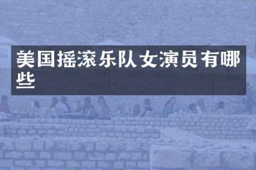 美国摇滚乐队女演员有哪些