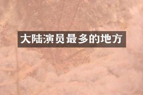 大陆演员最多的地方