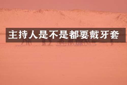 主持人是不是都要戴牙套