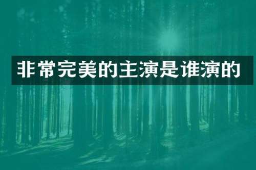 非常完美的主演是谁演的