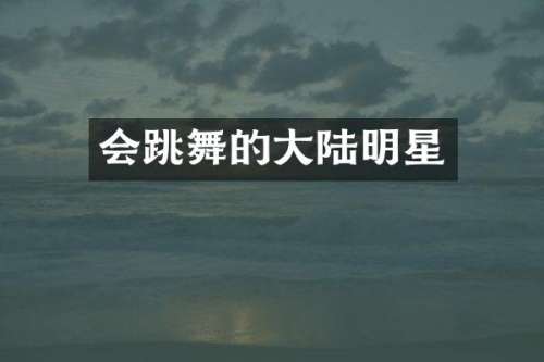 会跳舞的大陆明星