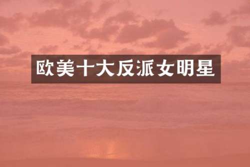 欧美十大反派女明星