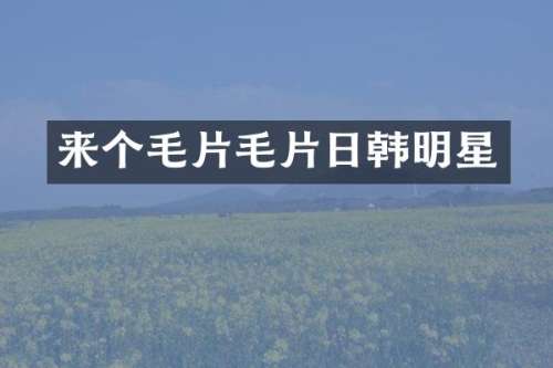 来个日韩明星