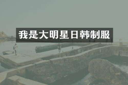 我是大明星日韩制服