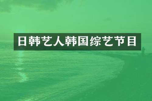 日韩艺人韩国综艺节目