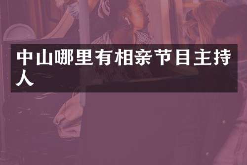 中山哪里有相亲节目主持人