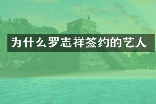 为什么罗志祥签约的艺人