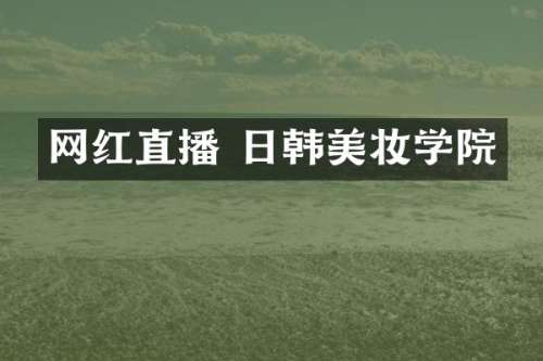 网红直播 日韩美妆学院